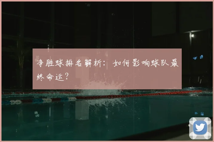 净胜球排名解析:如何影响球队最终命运?